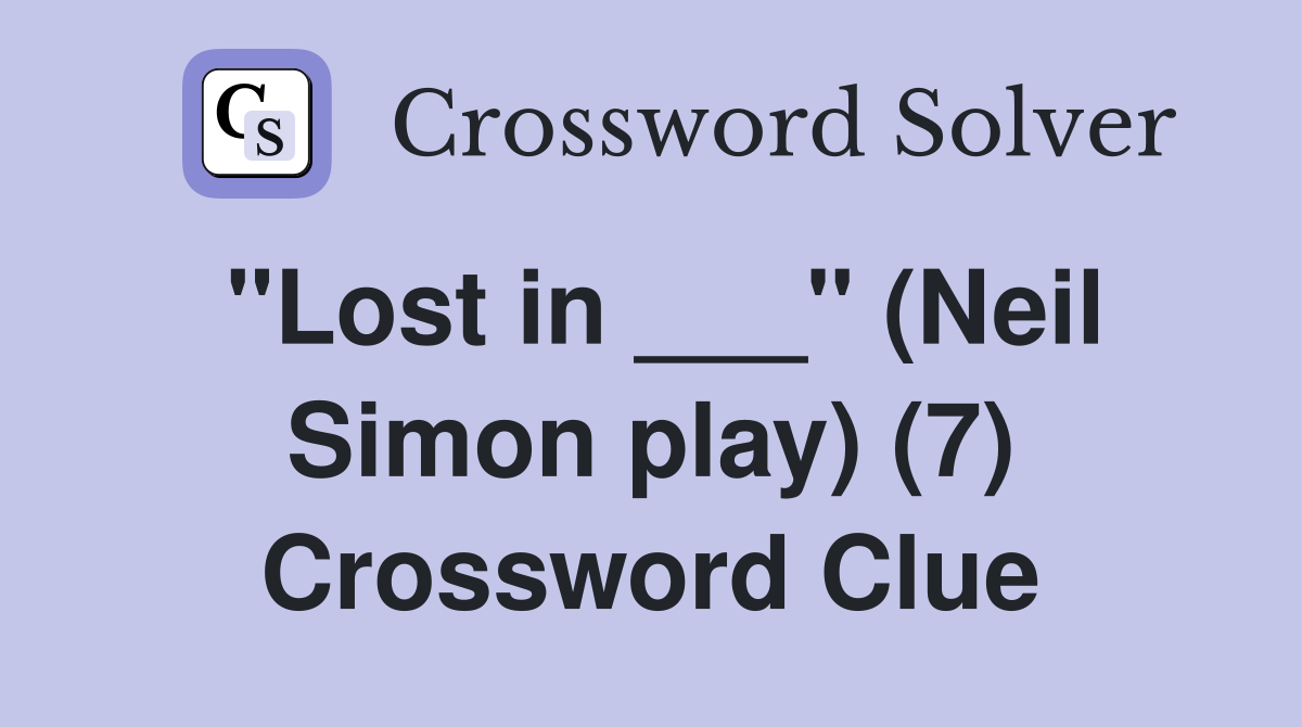 "Lost in ___" (Neil Simon play) (7) Crossword Clue