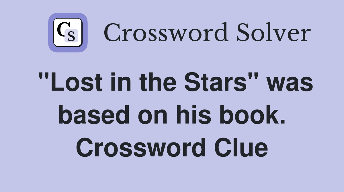 "Lost in the Stars" was based on his book. Crossword Clue