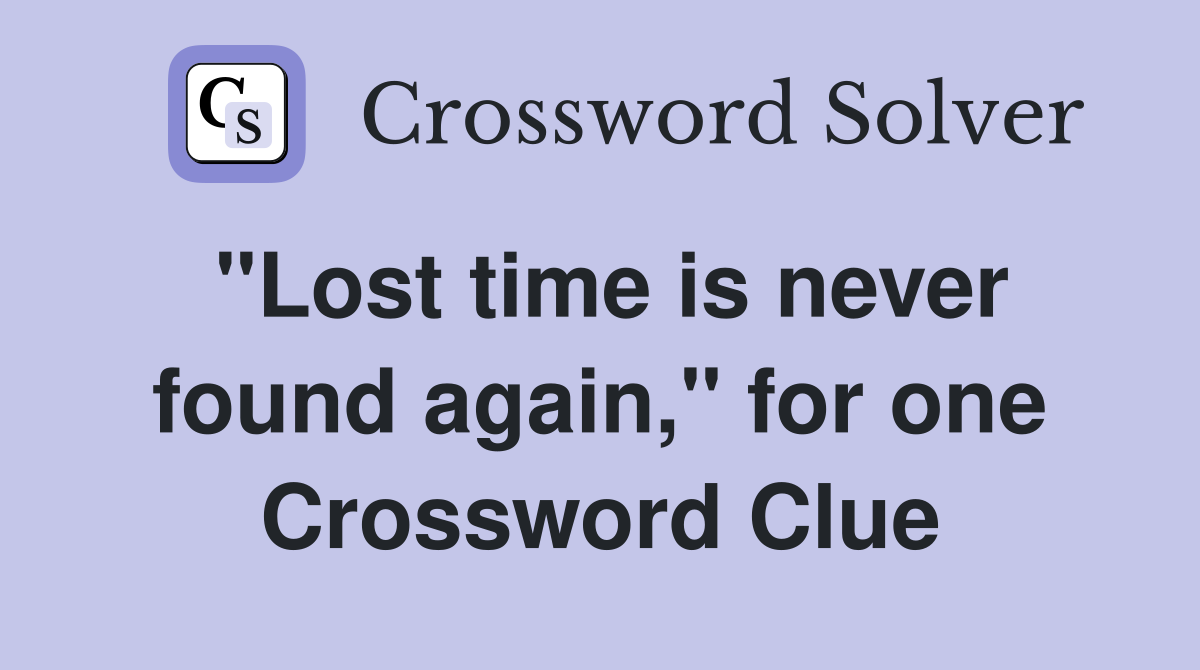 "Lost time is never found again," for one Crossword Clue