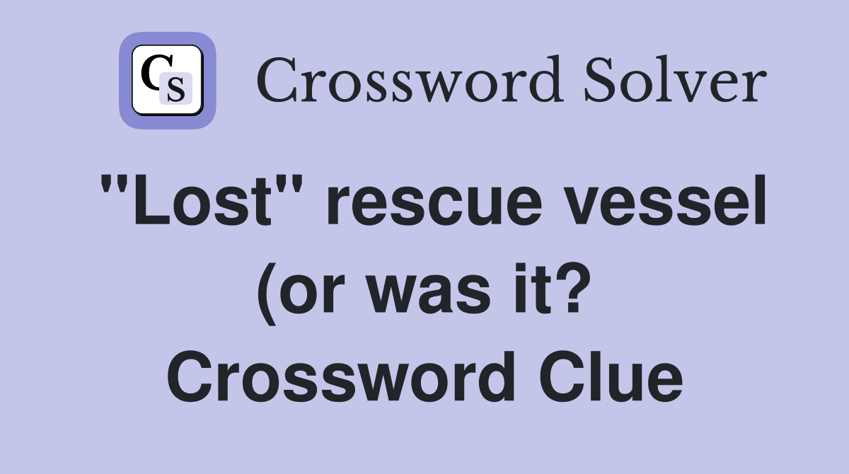 quot Lost quot rescue vessel (or was it?) Crossword Clue Answers Crossword quot Lost quot rescue vessel (or was it?) Crossword Clue Answers Crossword
