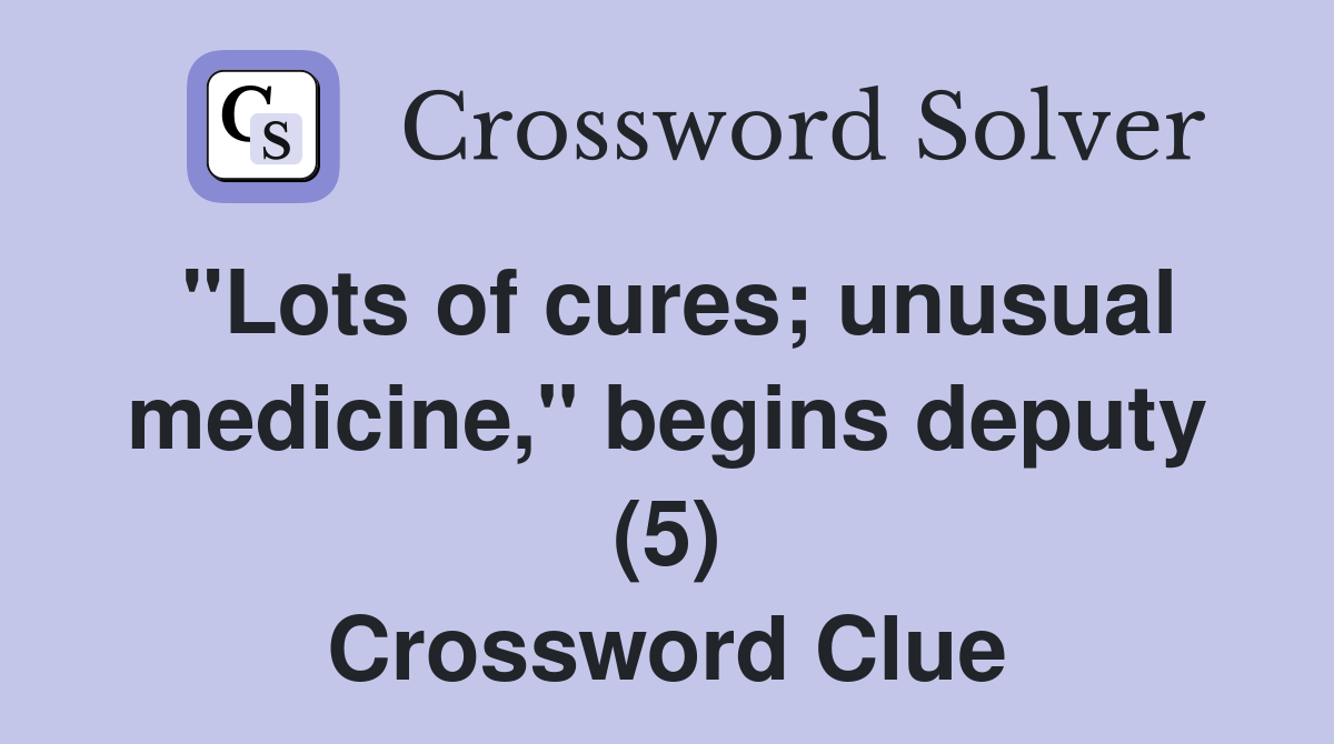 "Lots of cures; unusual medicine," begins deputy (5) Crossword Clue
