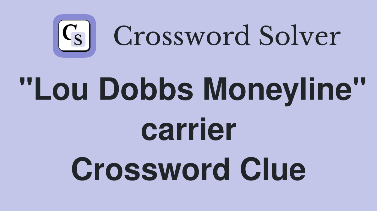 "Lou Dobbs Moneyline" carrier Crossword Clue