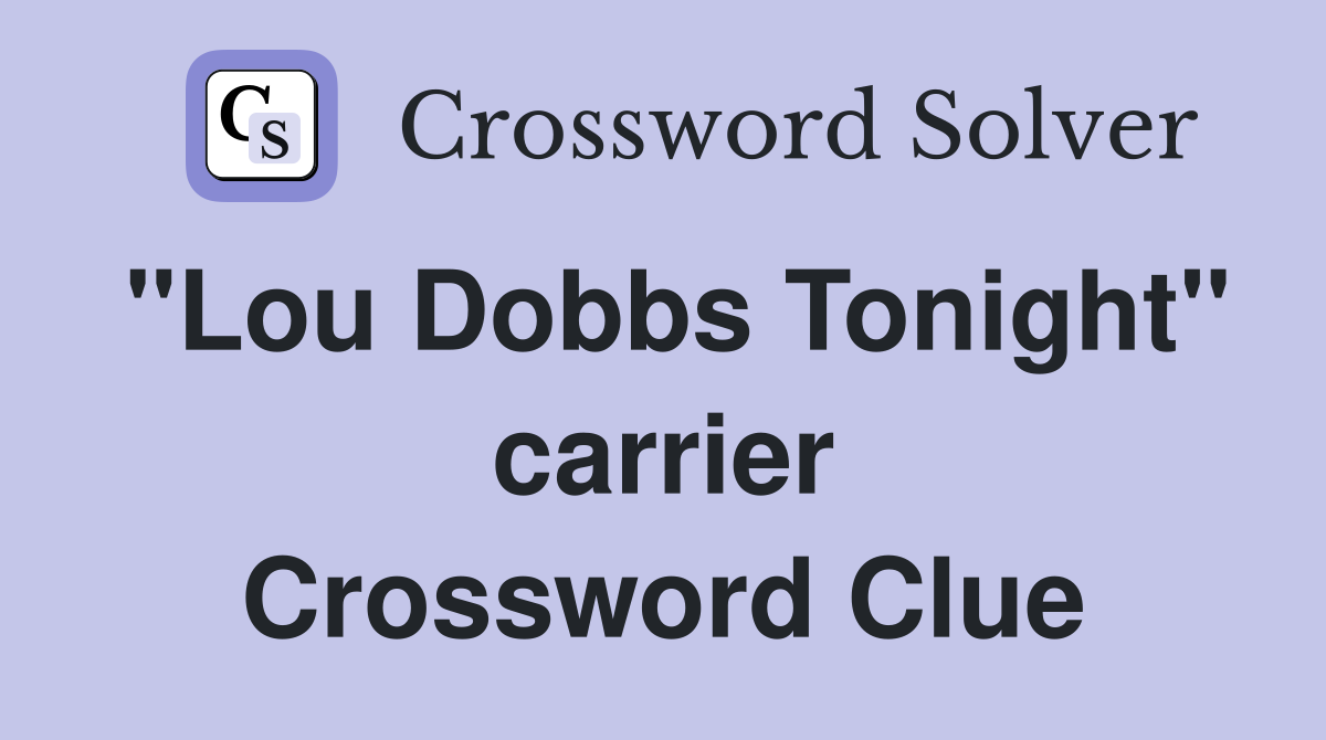 "Lou Dobbs Tonight" carrier Crossword Clue