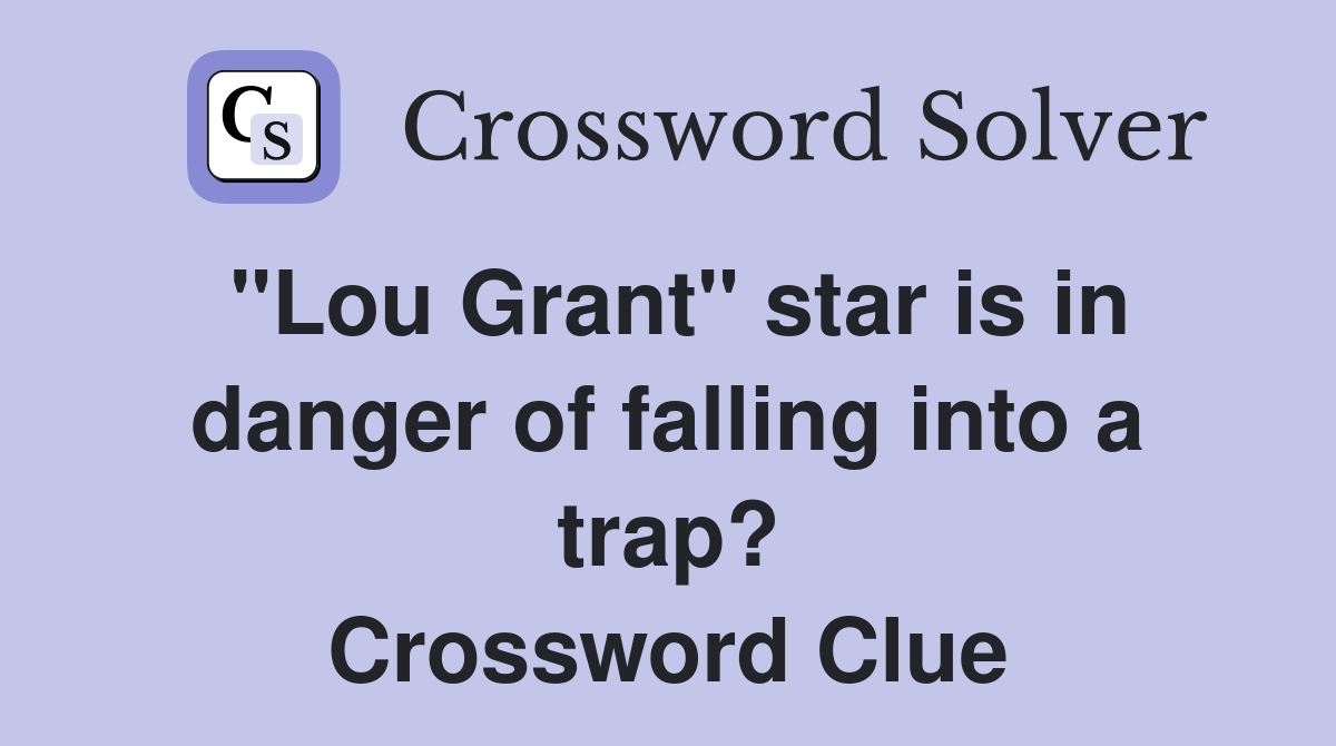 "Lou Grant" star is in danger of falling into a trap? Crossword Clue