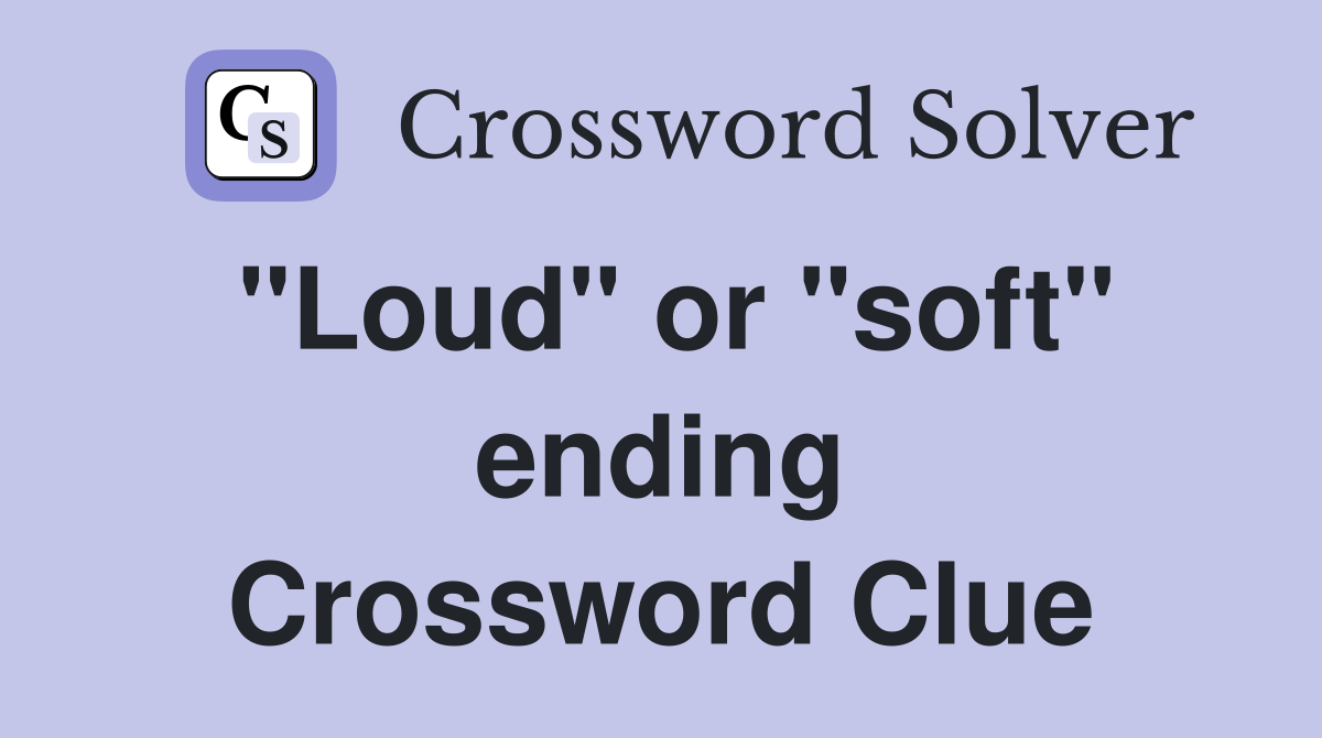 "Loud" or "soft" ending Crossword Clue