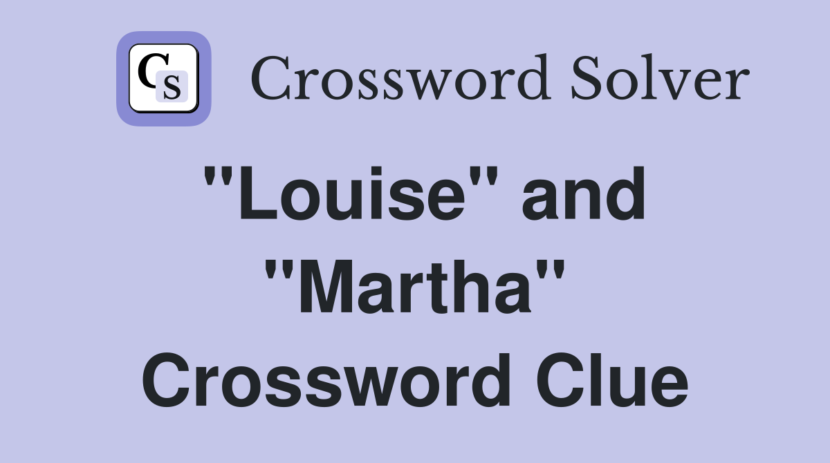 "Louise" and "Martha" Crossword Clue