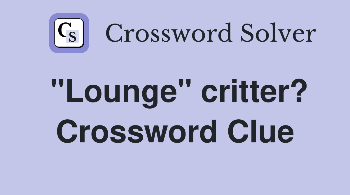 "Lounge" critter? Crossword Clue