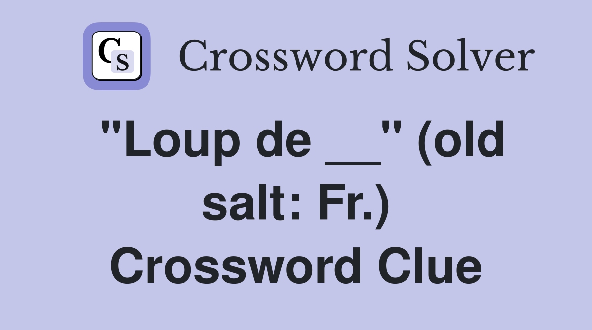 "Loup de __" (old salt: Fr.) Crossword Clue