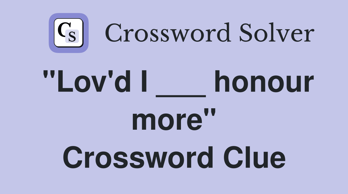 "Lov'd I ___ honour more" Crossword Clue
