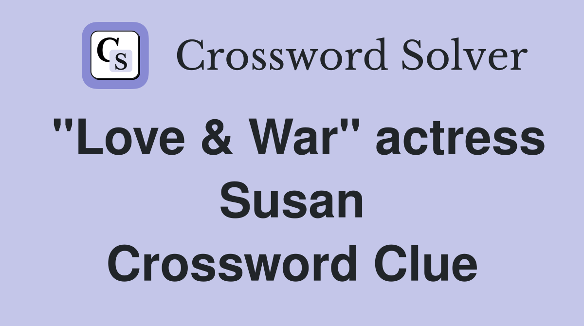 "Love & War" actress Susan Crossword Clue