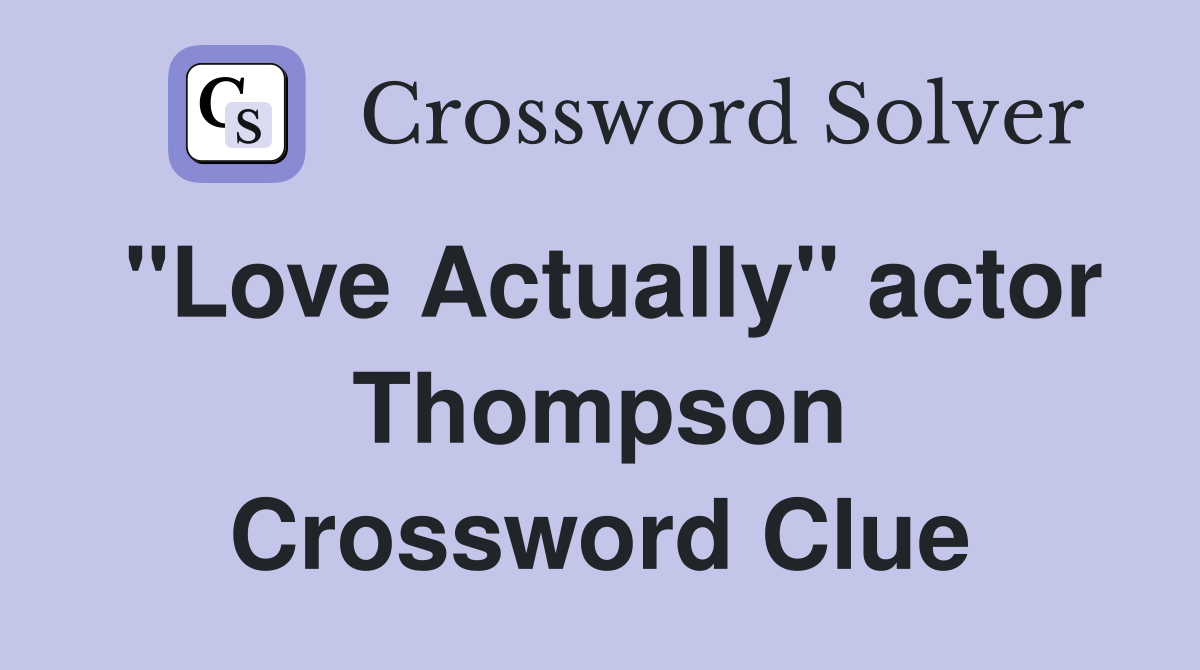 "Love Actually" actor Thompson Crossword Clue