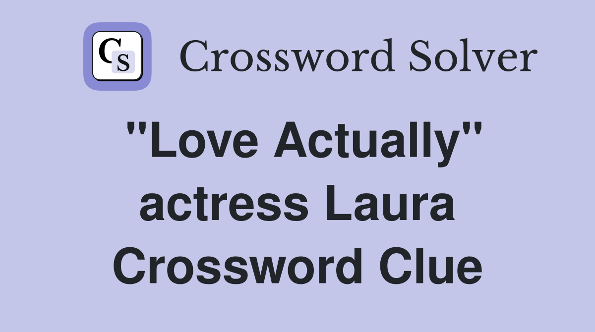 "Love Actually" actress Laura Crossword Clue
