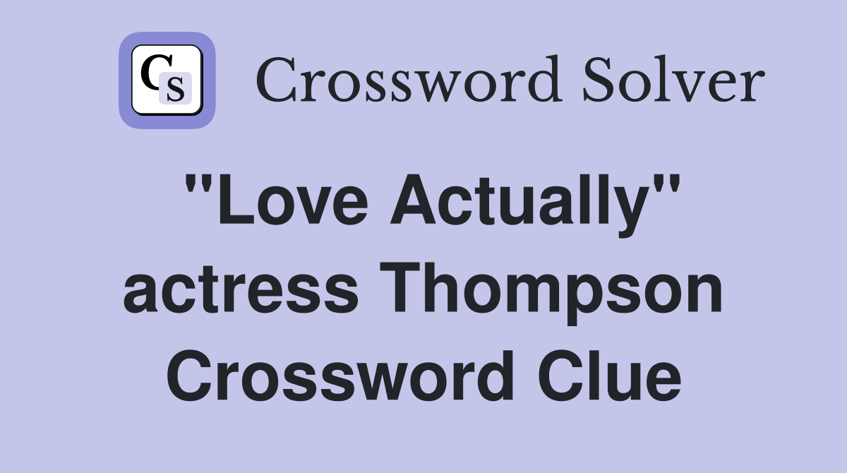 "Love Actually" actress Thompson Crossword Clue