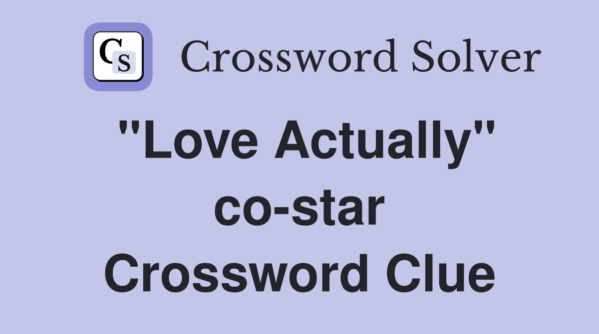 "Love Actually" co-star Crossword Clue