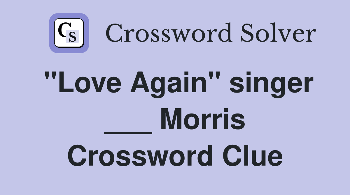 "Love Again" singer ___ Morris Crossword Clue