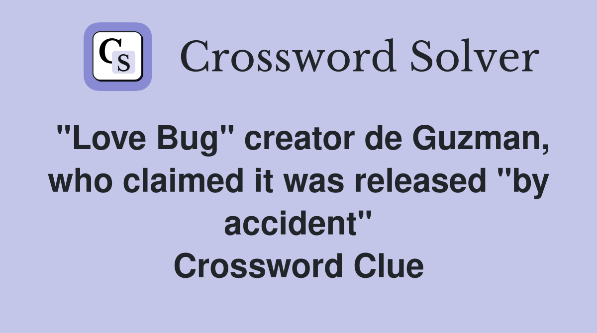 "Love Bug" creator de Guzman, who claimed it was released "by accident" Crossword Clue