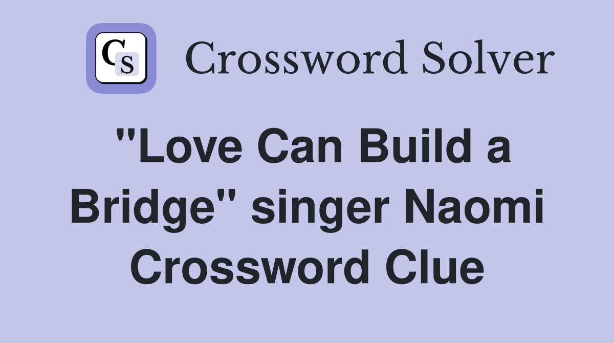 "Love Can Build a Bridge" singer Naomi Crossword Clue