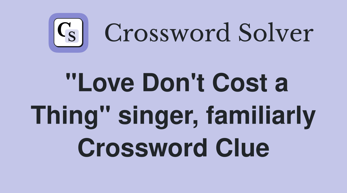 "Love Don't Cost a Thing" singer, familiarly Crossword Clue