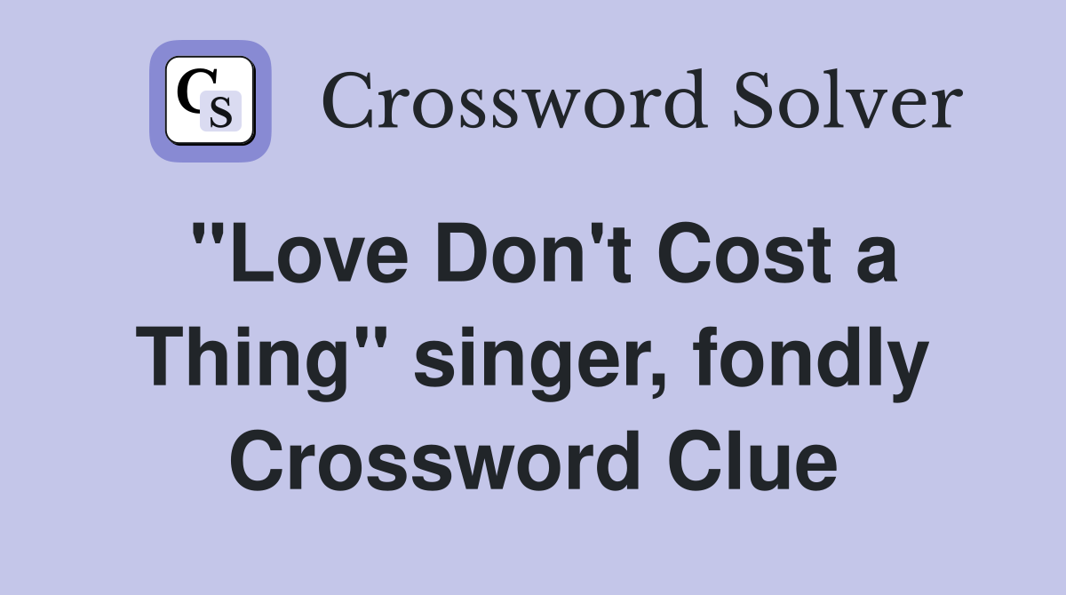 "Love Don't Cost a Thing" singer, fondly Crossword Clue