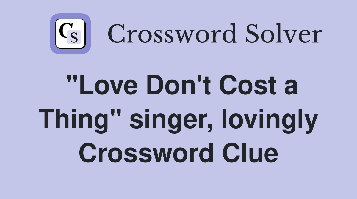 "Love Don't Cost a Thing" singer, lovingly Crossword Clue