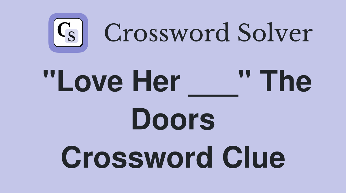 "Love Her ___" The Doors Crossword Clue