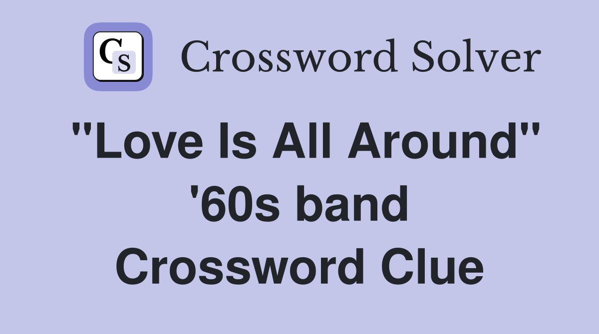 "Love Is All Around" '60s band Crossword Clue