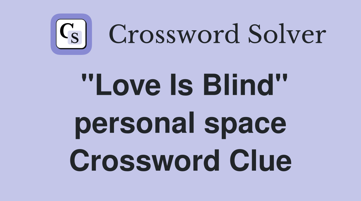 "Love Is Blind" personal space Crossword Clue