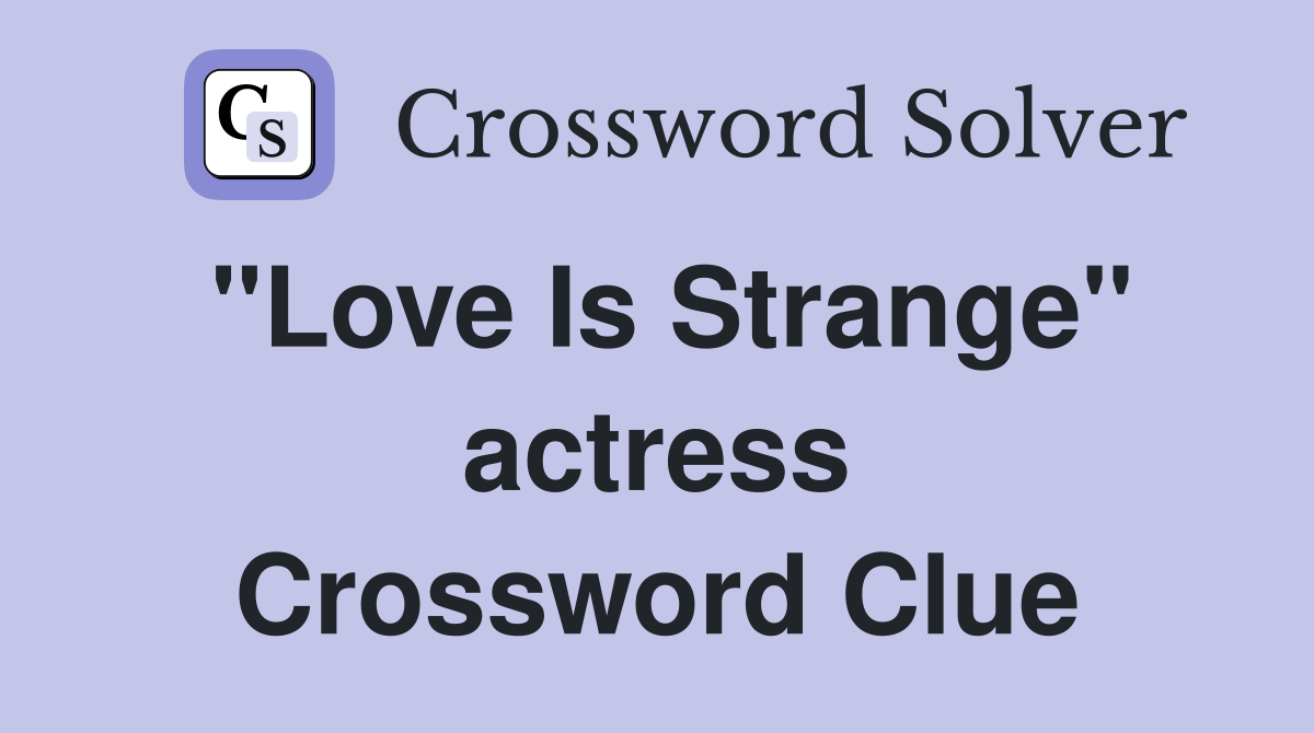 "Love Is Strange" actress Crossword Clue