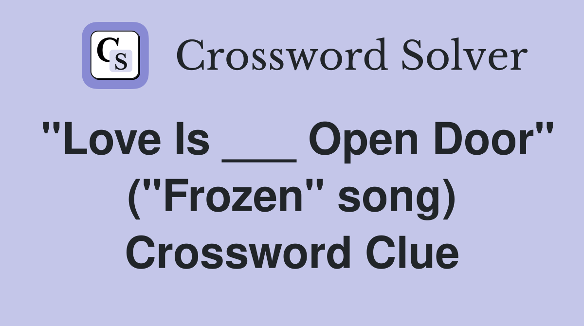 "Love Is ___ Open Door" ("Frozen" song) Crossword Clue
