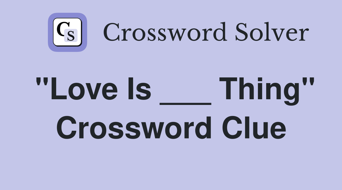 "Love Is ___ Thing" Crossword Clue