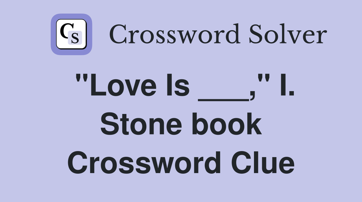 "Love Is ___," I. Stone book Crossword Clue