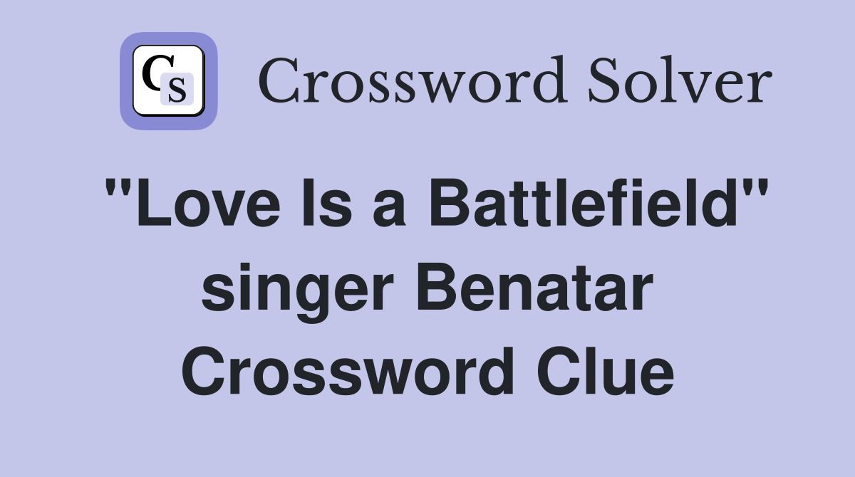 "Love Is a Battlefield" singer Benatar Crossword Clue