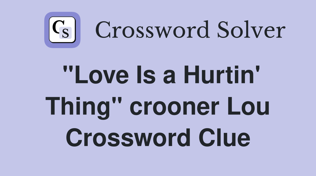 "Love Is a Hurtin' Thing" crooner Lou Crossword Clue