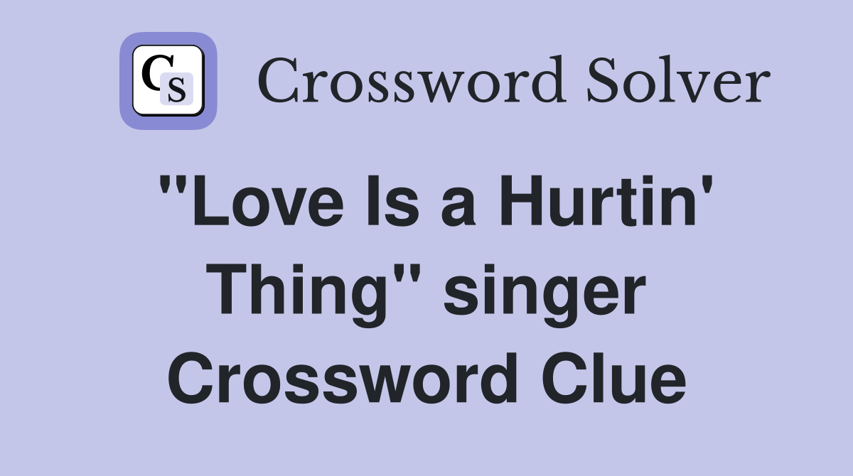 "Love Is a Hurtin' Thing" singer Crossword Clue
