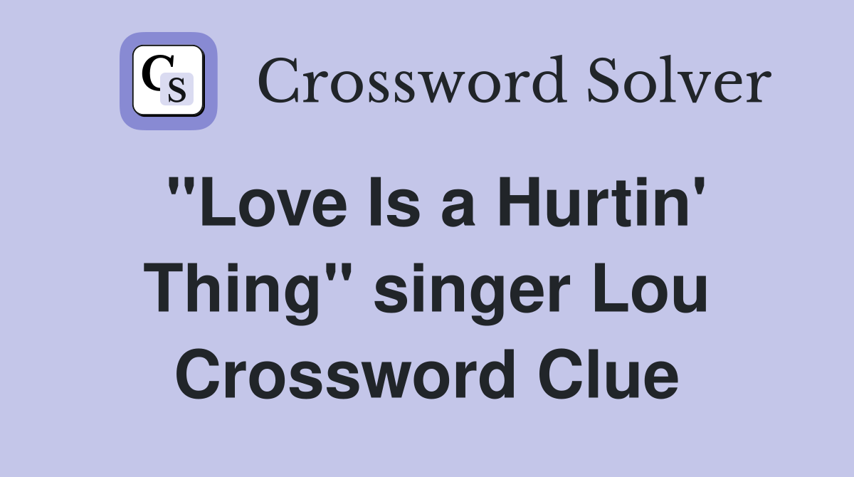 "Love Is a Hurtin' Thing" singer Lou Crossword Clue