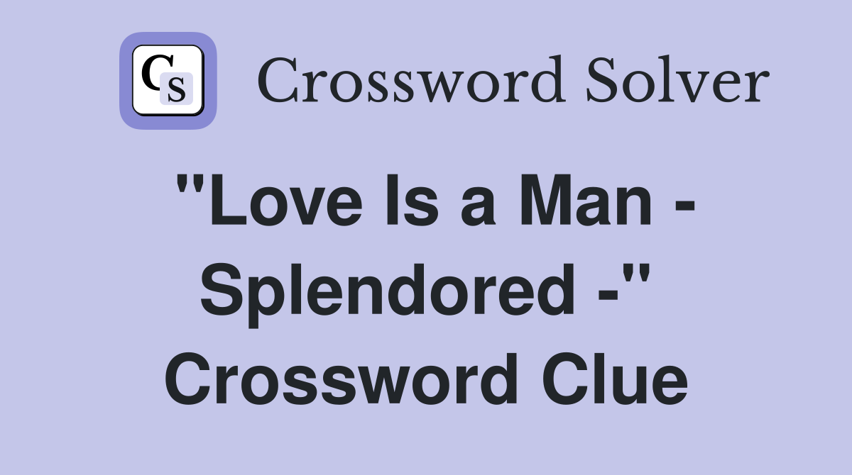 "Love Is a Man - Splendored -" Crossword Clue