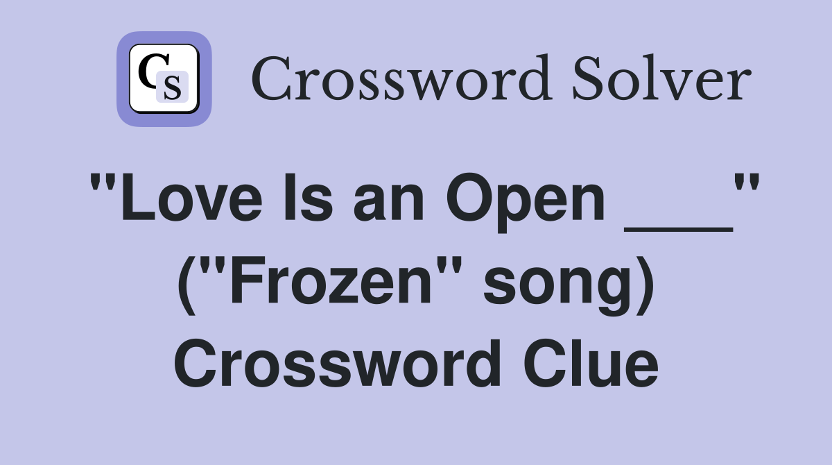 "Love Is an Open ___" ("Frozen" song) Crossword Clue