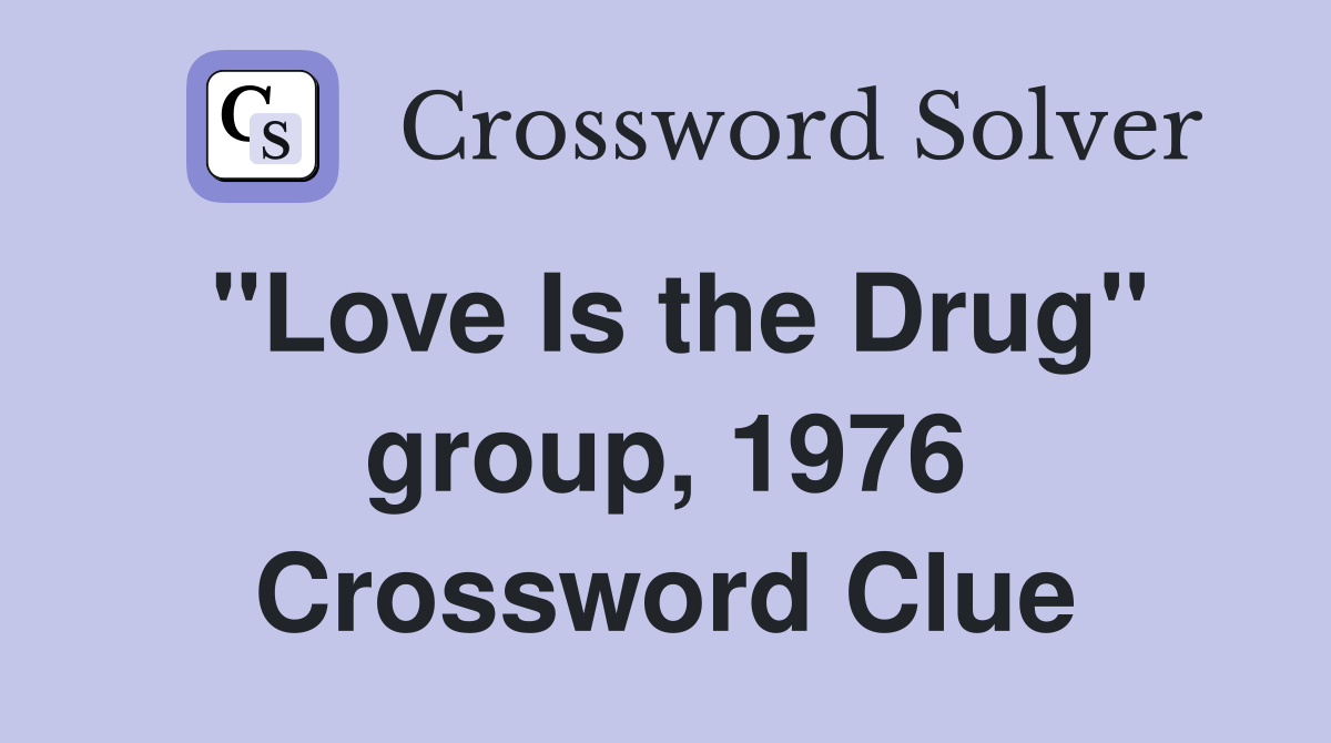 "Love Is the Drug" group, 1976 Crossword Clue