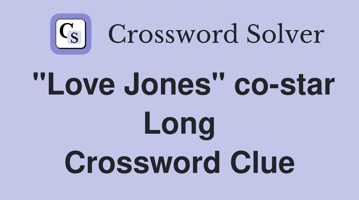 "Love Jones" co-star Long Crossword Clue