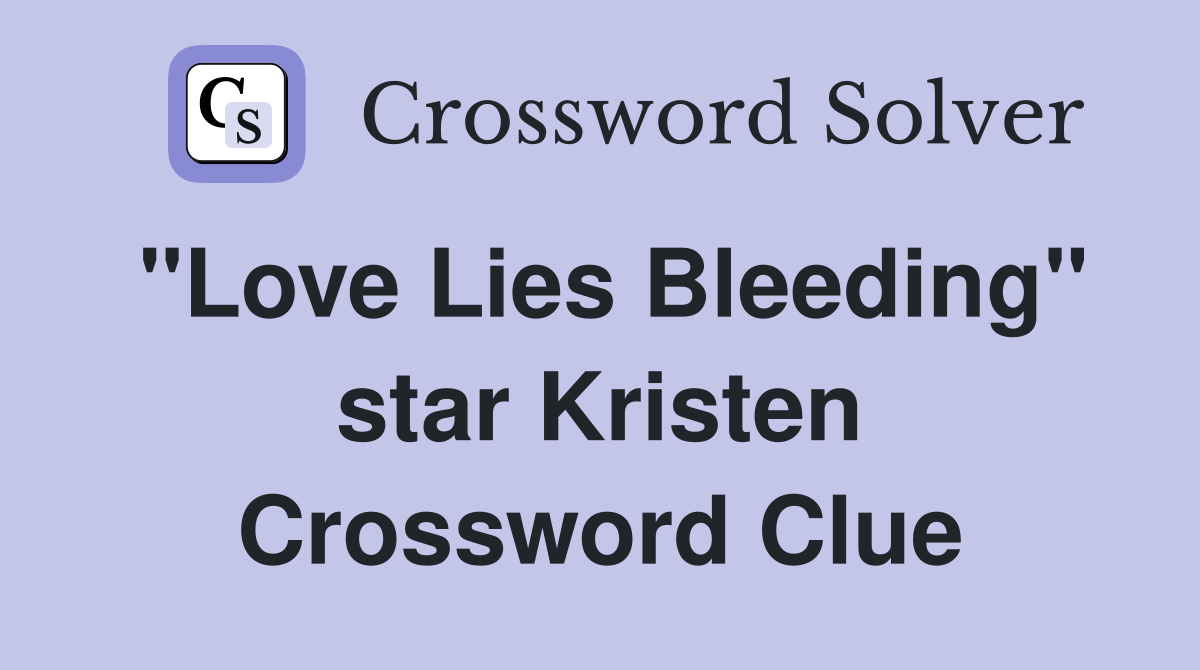 "Love Lies Bleeding" star Kristen Crossword Clue