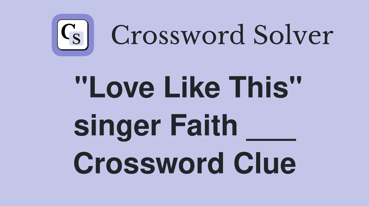 "Love Like This" singer Faith ___ Crossword Clue