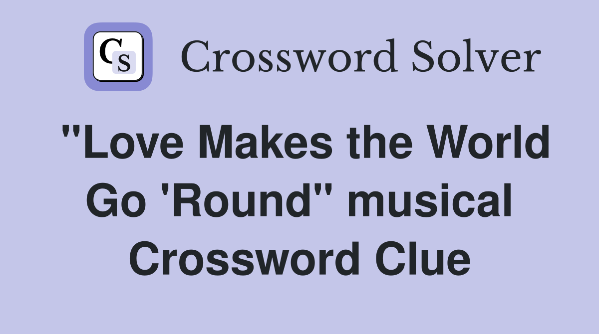 "Love Makes the World Go 'Round" musical Crossword Clue