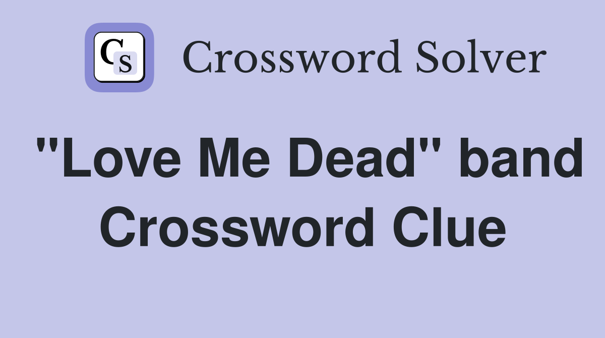"Love Me Dead" band Crossword Clue