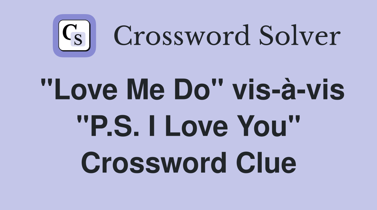"Love Me Do" vis-à-vis "P.S. I Love You" Crossword Clue