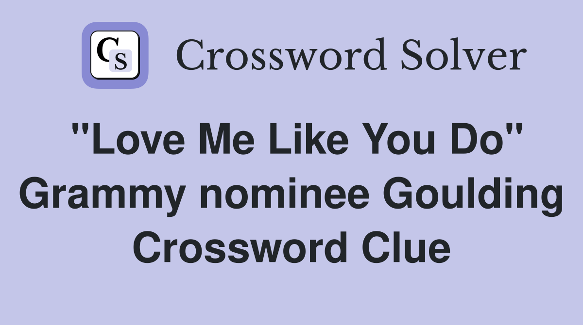 "Love Me Like You Do" Grammy nominee Goulding Crossword Clue