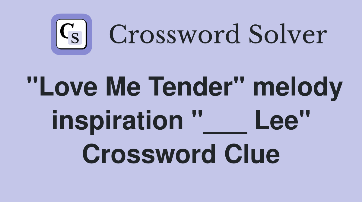 "Love Me Tender" melody inspiration "___ Lee" Crossword Clue