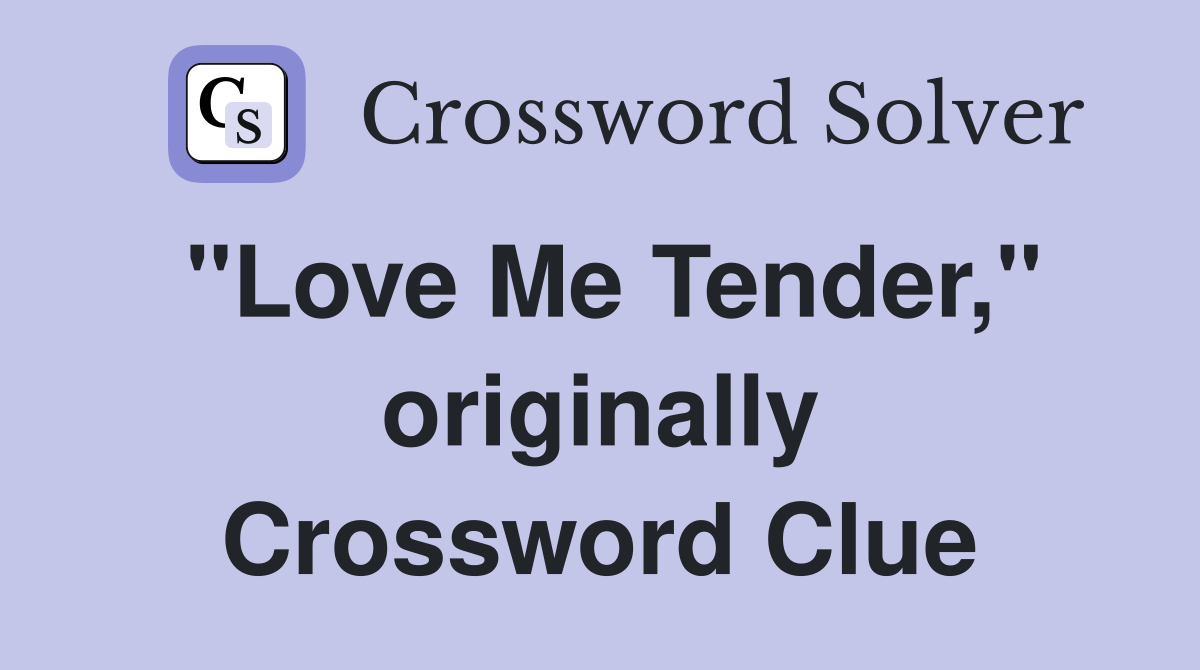 "Love Me Tender," originally Crossword Clue