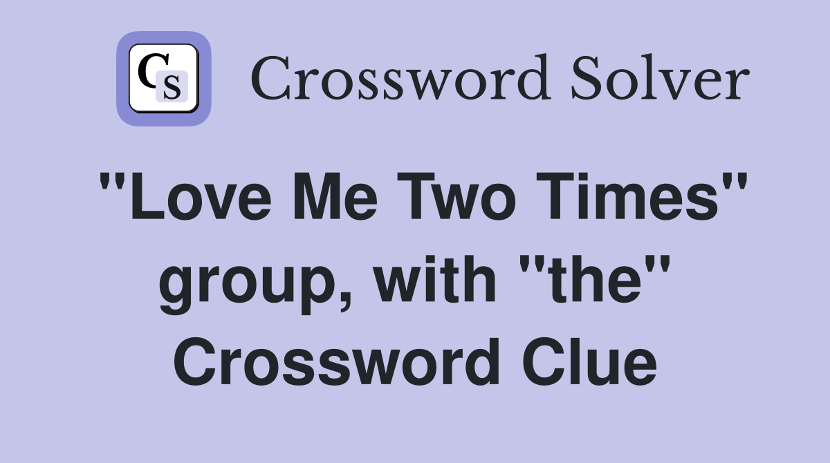 "Love Me Two Times" group, with "the" Crossword Clue