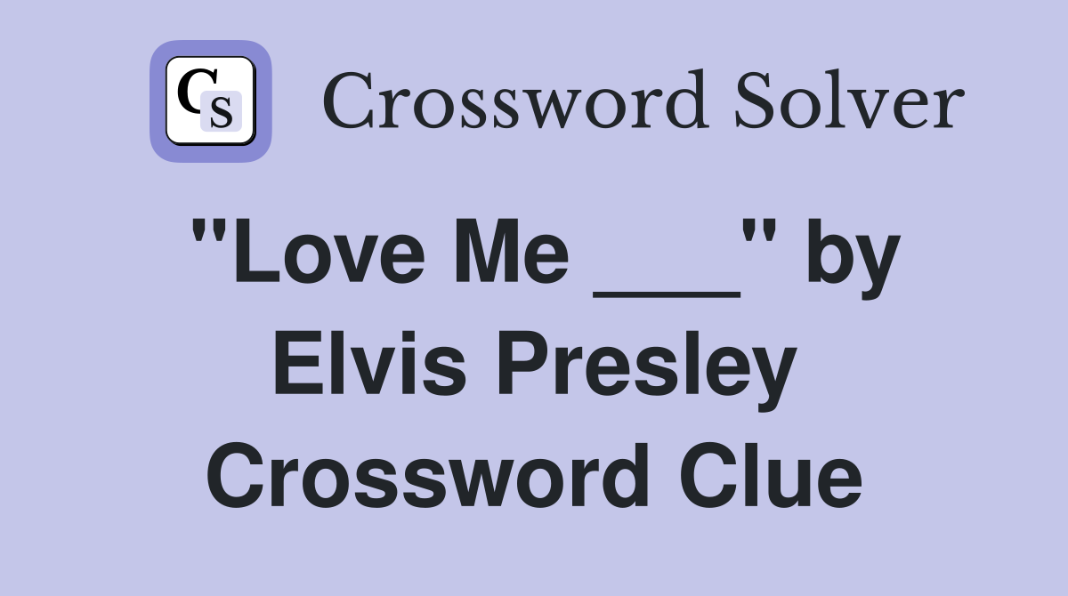 "Love Me ___" by Elvis Presley Crossword Clue