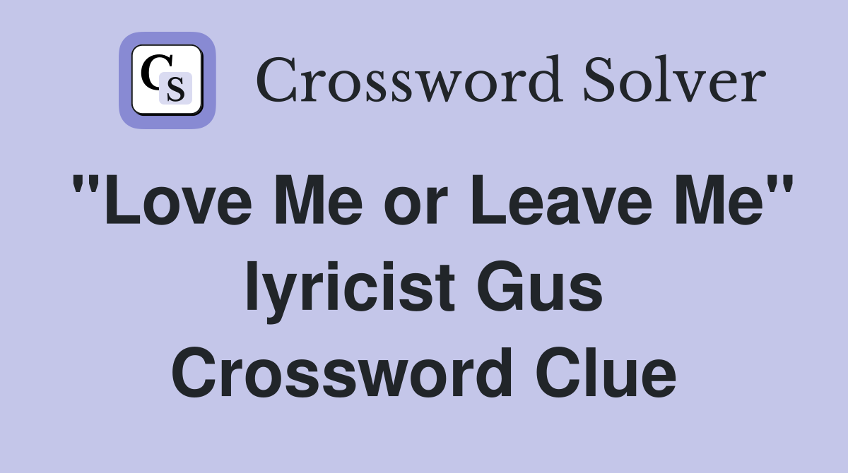 "Love Me or Leave Me" lyricist Gus Crossword Clue